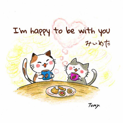 I'm happy to be with you/みいめた