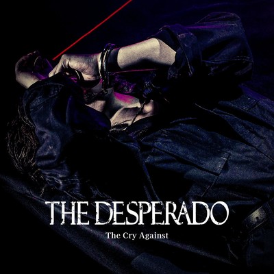 シングル/The Cry Against/THE DESPERADO