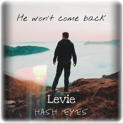 He won't come back/Hash eyes & Levie