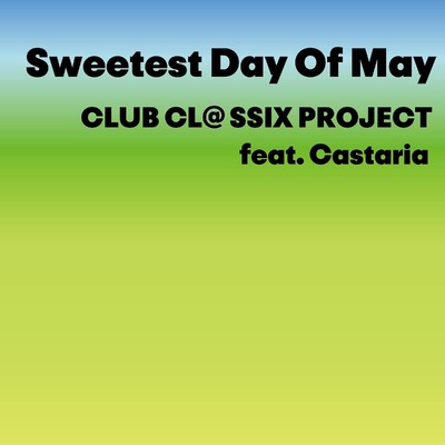 シングル/Sweetest Day Of May/CLUB CL@SSIX PROJECT feat. Castaria