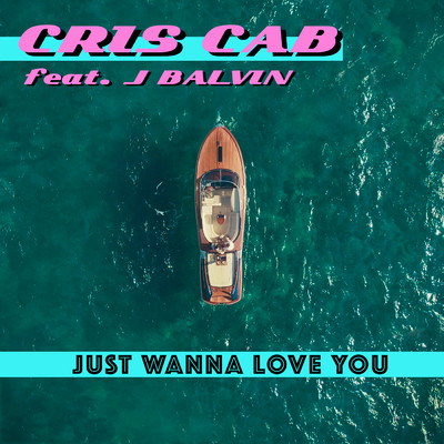 シングル/Just Wanna Love You feat.J. Balvin/Cris Cab