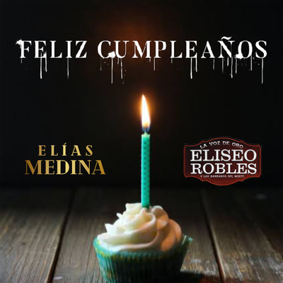 Feliz Cumpleanos/Elias Medina & Eliseo Robles y Los Barbaros del Norte