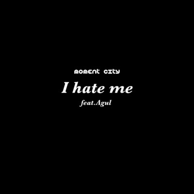 シングル/I hate me (feat. Agul)/Moment City