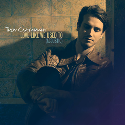 シングル/Love Like We Used To (Acoustic)/Troy Cartwright