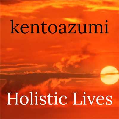 Holistic Lives/kentoazumi