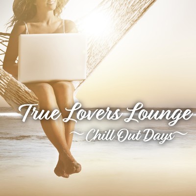 アルバム/True Lovers Lounge 〜Chill Out Days〜/DJ SAMURAI SERVICE Production