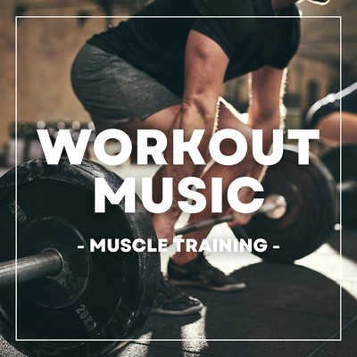 WORKOUT MUSIC -MUSCLE TRAINING-/Various Artists