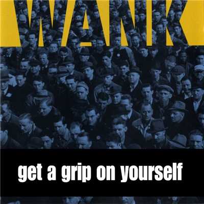 Get A Grip On Yourself/Wank
