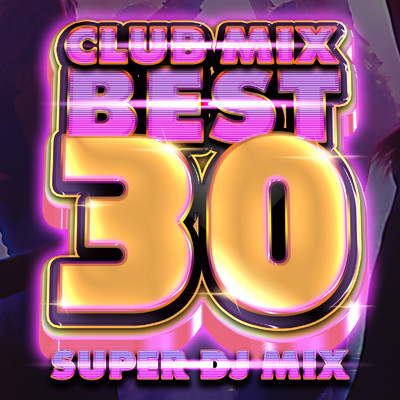 アルバム/CLUB MIX BEST 30 -SUPER DJ MIX- 最新 洋楽 ヒットチャート ランキング/DJ MIX NON-STOP CHANNEL