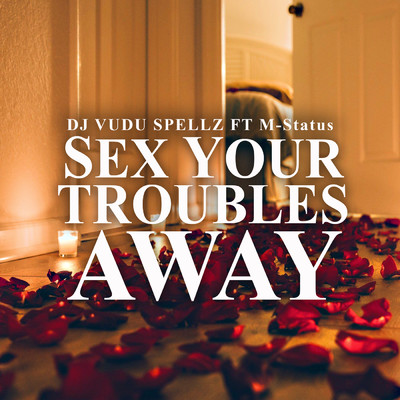 Sex Your Troubles Away (featuring M-Status)/DJ Vudu Spellz