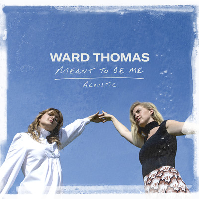 Meant to Be Me (Acoustic)/Ward Thomas
