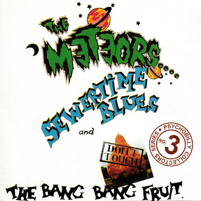 Sewertime Blues and Don't Touch The Bang Bang Fruit/The Meteors