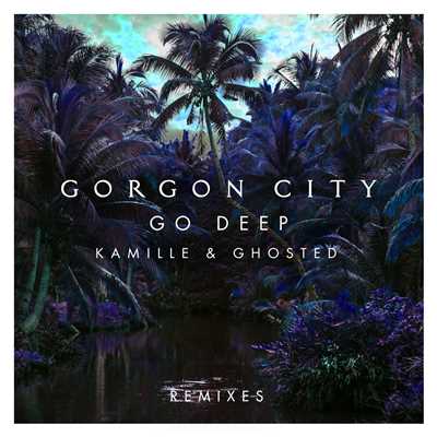 Go Deep (Riton Remix)/ゴーゴン・シティ／カミル／Ghosted