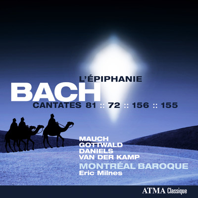 Bach: Cantates pour l'Epiphanie:  BWV 72, 81, 155 & 156/Montreal Baroque／Eric Milnes／モニカ・モーチ／Franziska Gottwald／チャールズ・ダニエルズ／ハリー・ヴァン・デル・カンプ