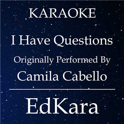 シングル/I Have Questions (Originally Performed by Camila Cabello) [Karaoke No Guide Melody Version]/EdKara