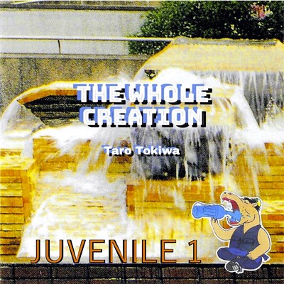 JUVENILE 1 -The Whole Creation-/トキワタロウ