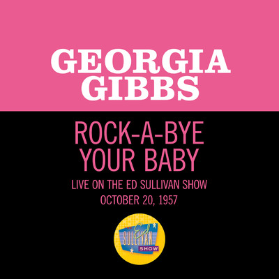 シングル/Rock-A-Bye Your Baby (Live On The Ed Sullivan Show, October 20, 1957)/ジョージア・ギブス