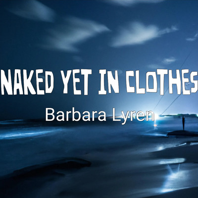 Naked yet in Clothes/Barbara Lyren