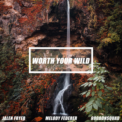シングル/Worth Your Wild (feat. Melody Federer)/99 Goonsquad／Jalen Fryer