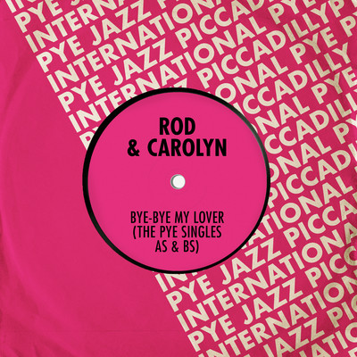 Bye-Bye My Lover (The Pye Singles As & Bs)/Rod & Carolyn