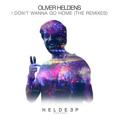 I Don't Wanna Go Home (The Remixes)/Oliver Heldens
