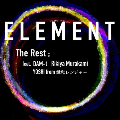 ELEMENT (feat. DAM-t, Rikiya Murakami & 餓鬼レンジャーYOSHI)/The Rest;