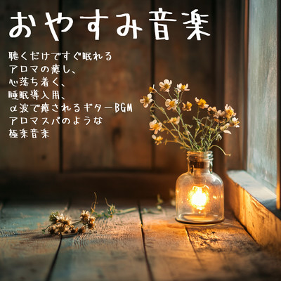 アルバム/おやすみ音楽 聴くだけですぐ眠れるアロマの癒し、心落ち着く、睡眠導入用、 α波で癒されるギターBGM アロマスパのような 極楽音楽/ヒーリング音楽おすすめ癒しBGM