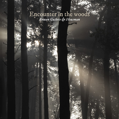 Encounter in the woods/Rowan Guthrie & Housman