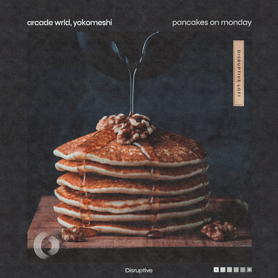 Pancakes on Monday/Arcade Wrld／Yokomeshi／Disruptive LoFi