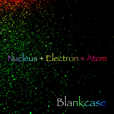 Nucleus + Electron = Atom/Blankcase