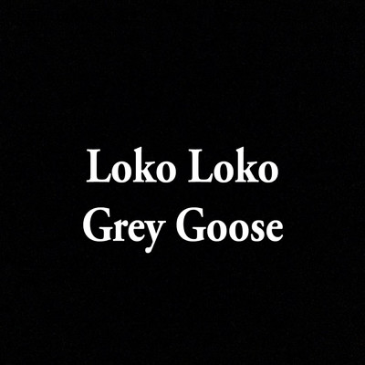 Grey Goose (Explicit)/Loko Loko