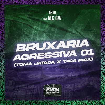 BRUXARIA AGRESSIVA 01 (TOMA JATADA X TACA PICA) [feat. Mc Gw]/DK DJ & Funk Universitario