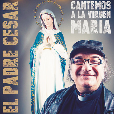 Cantemos a la Virgen Maria/El Padre Cesar