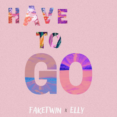Have To Go (featuring Elly)/FakeTwin