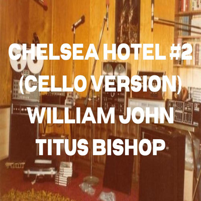 Chelsea Hotel #2 (Cello Version)/William John Titus Bishop