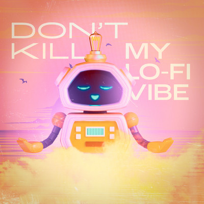Don't Kill my lofi vibe/Lofi Universe