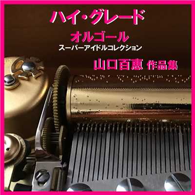 ハイ・グレード オルゴール 山口百恵 昭和スーパーアイドル 作品集/オルゴールサウンド J-POP