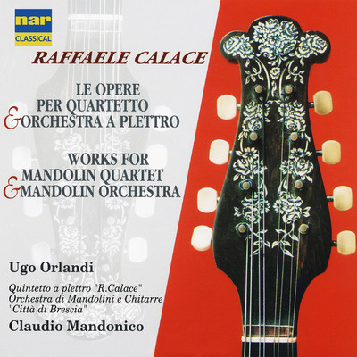 Raffaele Calace: Le Opere Per Quartetto E Orchestra A Plettro/Ugo Orlandi, Claudio Mandonico, Orchestra di Mandolini e Chitarre Citta di Brescia