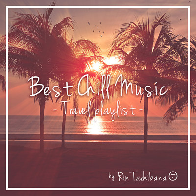 アルバム/Best Chill Music -Travel Playlist- by 橘リン/橘リン