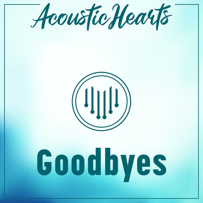 Goodbyes/Acoustic Hearts