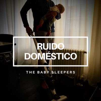 Ruido Domestico/The Baby Sleepers