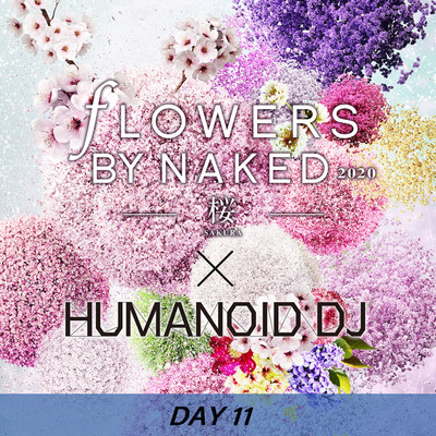 花宴 day11 FLOWERS BY NAKED 2020/HUMANOID DJ