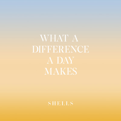 シングル/What a Difference a Day Makes/SHELLS