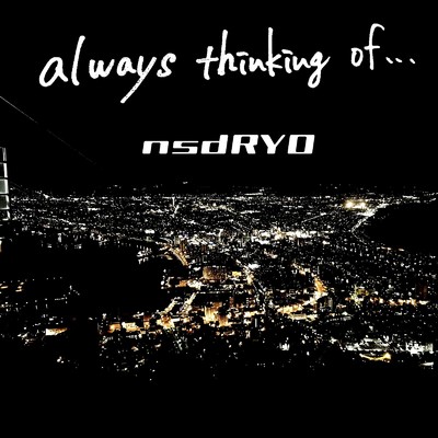 アルバム/always thinking of…/nsdRYO