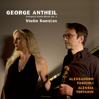 Antheil: Complete Violin Music, Vol. 1/Alessandro Fagiuoli／Alessia Toffanin