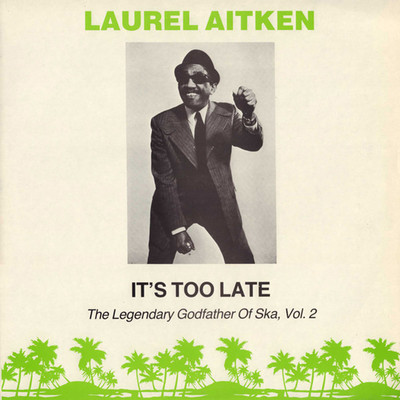 アルバム/It's Too Late: The Legendary Godfather of Ska Vol. 2/Laurel Aitken