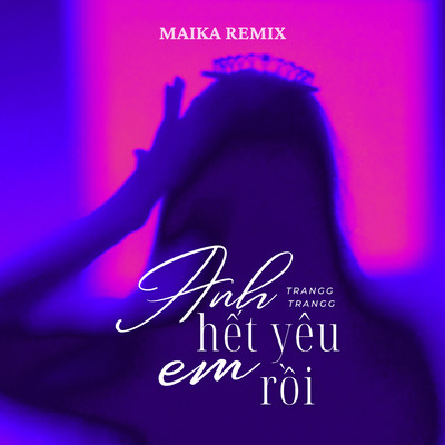 シングル/Anh Het Yeu Em Roi (Maika Remix)/Trangg Trangg