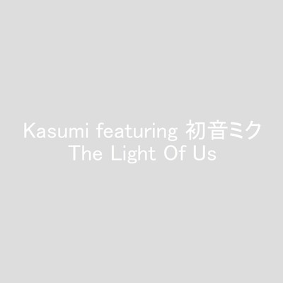 シングル/The Light Of Us (Original Size)/Kasumi featuring 初音ミク