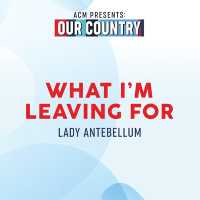 What I'm Leaving For (ACM Presents: Our Country)/レディ・アンテベラム