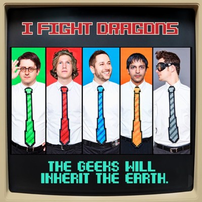 The Geeks Will Inherit the Earth/I Fight Dragons